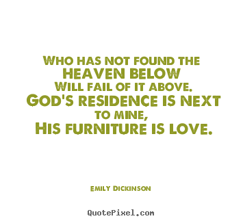 Emily Dickinson poster quotes - Who has not found the heaven below will fail of it above... - Love quotes
