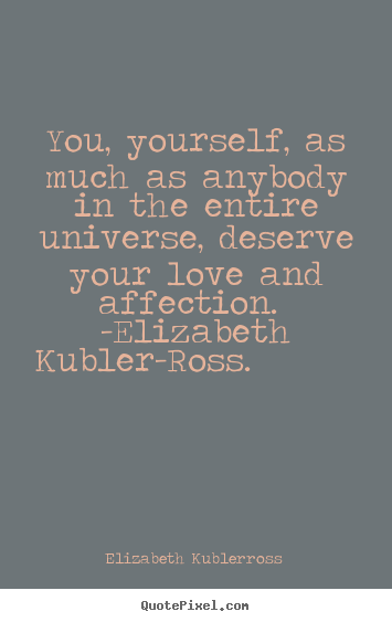 Make custom picture quote about love - You, yourself, as much as anybody in the entire universe, deserve your..
