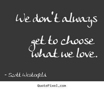 Scott Westerfeld picture sayings - We don't always get to choose what we love. - Love quote