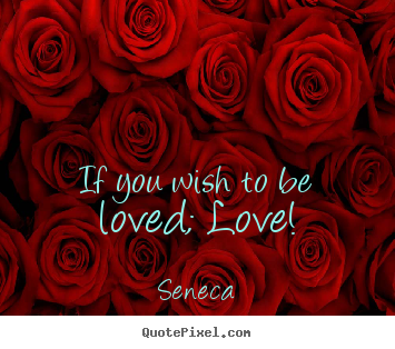 Create graphic picture quotes about love - If you wish to be loved; love!