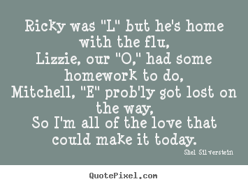 Make custom picture quotes about love - Ricky was "l" but he's home with the flu,lizzie, our "o," had some homework..