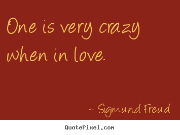 Make personalized picture quotes about love - One is very crazy when in love.