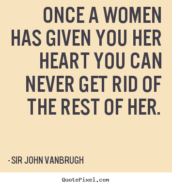 Quote about love - Once a women has given you her heart you..
