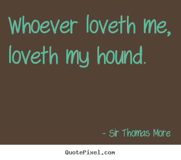 Quotes about love - Whoever loveth me, loveth my hound.