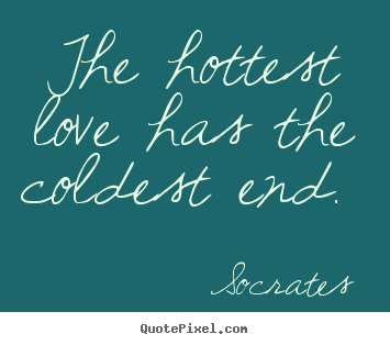Create picture quotes about love - The hottest love has the coldest end.