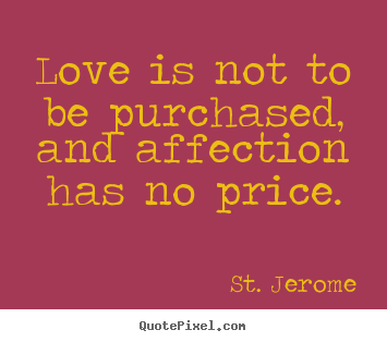 Sayings about love - Love is not to be purchased, and affection has no price.