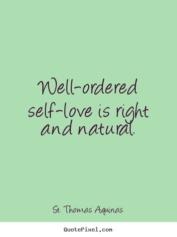 St. Thomas Aquinas photo sayings - Well-ordered self-love is right and natural. - Love quotes