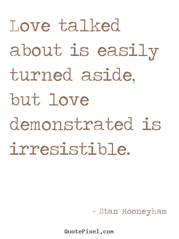 Quotes about love - Love talked about is easily turned aside,..