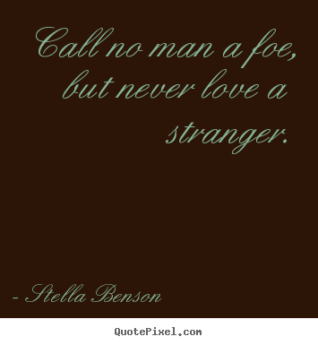 Make personalized picture quotes about love - Call no man a foe, but never love a stranger.
