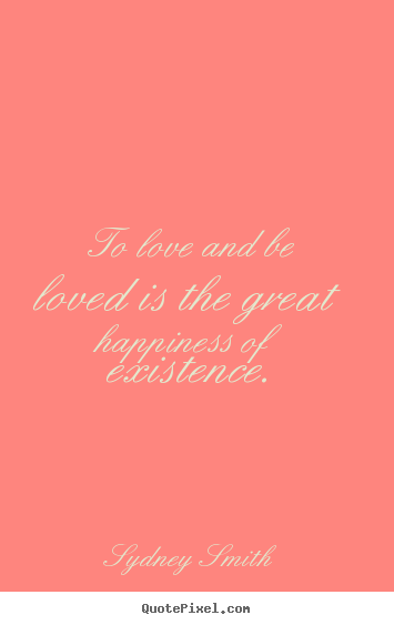 Quotes about love - To love and be loved is the great happiness..