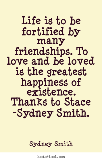 Make personalized picture quotes about love - Life is to be fortified by many friendships...