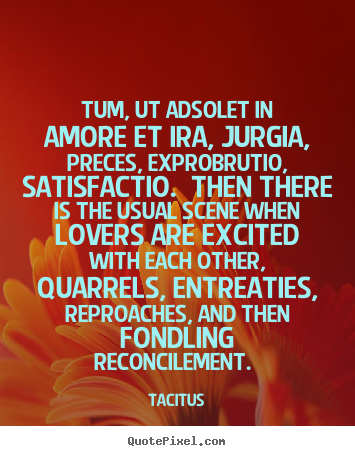 Quotes about love - Tum, ut adsolet in amore et ira, jurgia, preces, exprobrutio,..