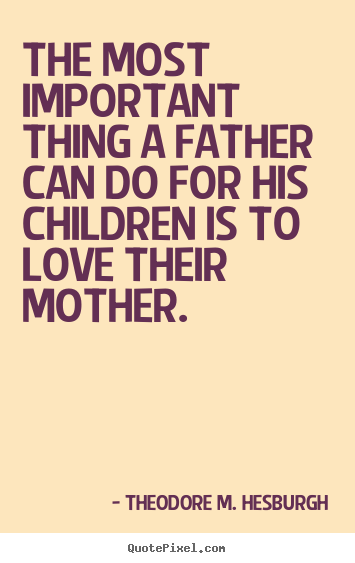 Love quotes - The most important thing a father can do for his children is to love their..