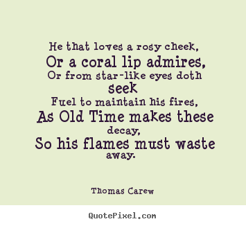 Quote about love - He that loves a rosy cheek, or a coral lip admires,..