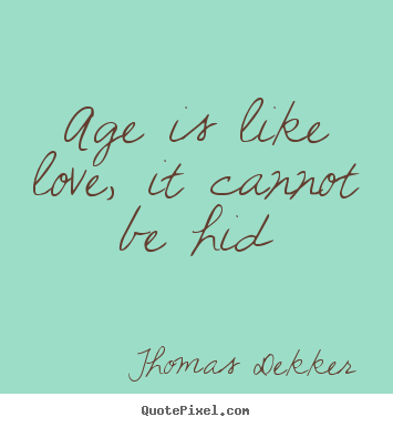 Thomas Dekker Picture Quotes Age Is Like Love It Cannot Be Hid Love