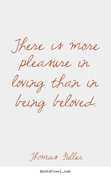 Create graphic picture quotes about love - There is more pleasure in loving than in being beloved.