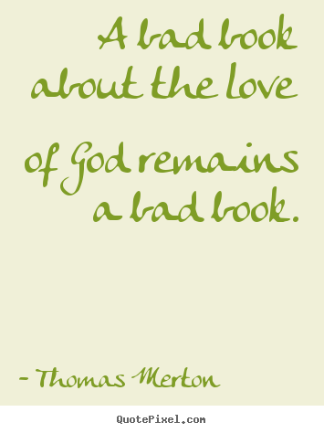 Quote about love - A bad book about the love of god remains a bad book.