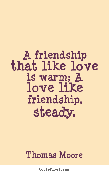 Thomas Moore image quote - A friendship that like love is warm; a love like.. - Love quote