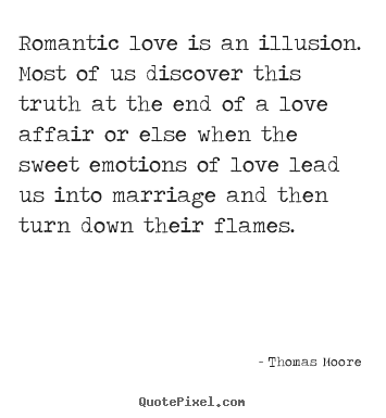 Quotes about love - Romantic love is an illusion. most of us discover this..