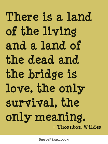 Love quote - There is a land of the living and a land of the..
