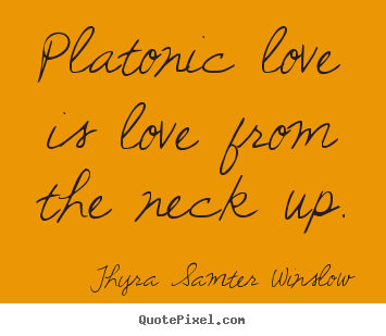 Thyra Samter Winslow image quote - Platonic love is love from the neck up. - Love sayings