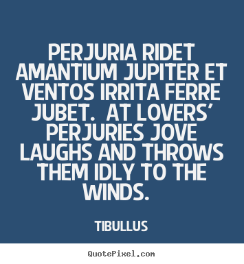 Tibullus picture quotes - Perjuria ridet amantium jupiter et ventos irrita ferre jubet. at lovers'.. - Love quotes