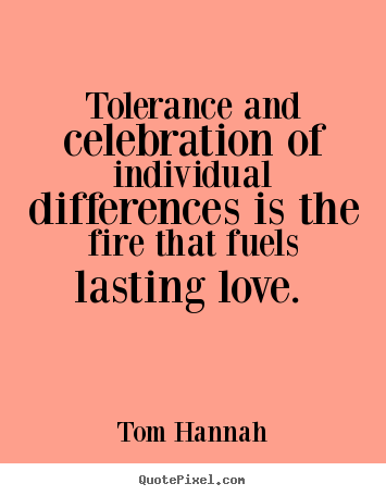 Love quotes - Tolerance and celebration of individual differences..