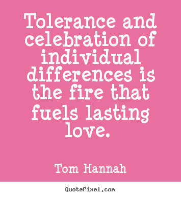 Quotes about love - Tolerance and celebration of individual differences..