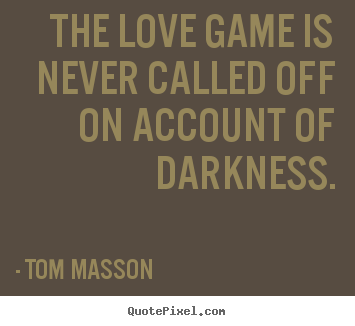 Tom Masson picture quote - The love game is never called off on account.. - Love quote