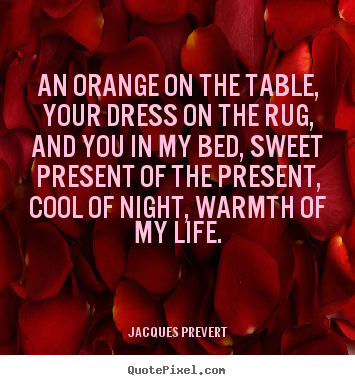 Create custom image quotes about love - An orange on the table, your dress on the rug,..