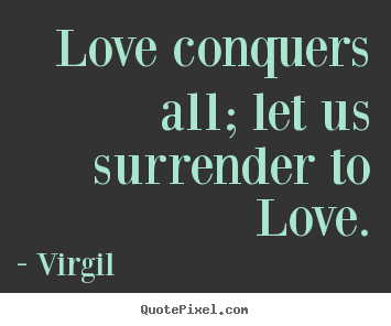 Love quotes - Love conquers all; let us surrender to love.
