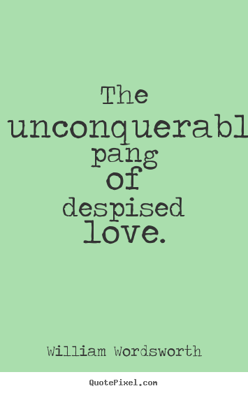 Create picture quote about love - The unconquerable pang of despised love.