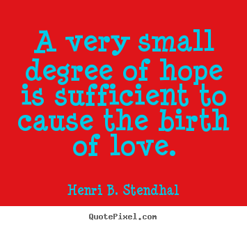 Diy picture quotes about love - A very small degree of hope is sufficient..
