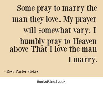 Create your own picture quotes about love - Some pray to marry the man they love, my prayer will somewhat..