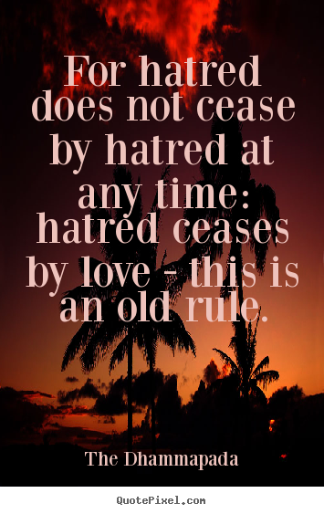 Create your own photo quotes about love - For hatred does not cease by hatred at any..