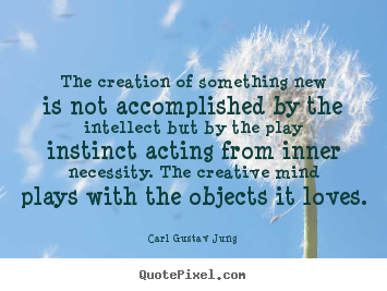 Carl Gustav Jung poster quote - The creation of something new is not accomplished by the intellect.. - Love quotes