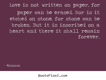 Quotes about love - Love is not written on paper, for paper..