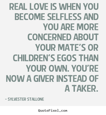 Love quote - Real love is when you become selfless and you are more concerned about..