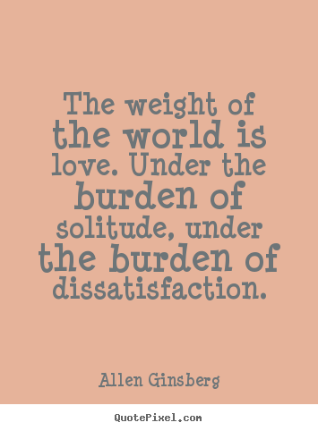Love quote - The weight of the world is love. under the burden of..