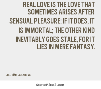 Quotes about love - Real love is the love that sometimes arises after sensual..