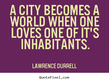 Quote about love - A city becomes a world when one loves one of it's inhabitants.
