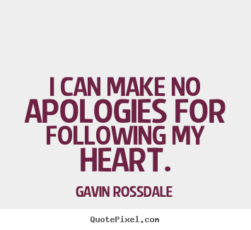 I can make no apologies for following my heart. Gavin Rossdale top love quotes