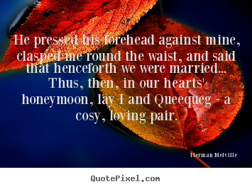 Create custom picture quote about love - He pressed his forehead against mine, clasped me round the..