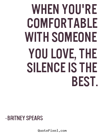 Quotes about love - When you're comfortable with someone you love,..