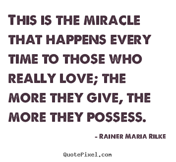 Love quotes - This is the miracle that happens every time to those who really love;..