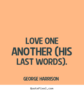 George Harrison  picture quote - Love one another (his last words). - Love quotes