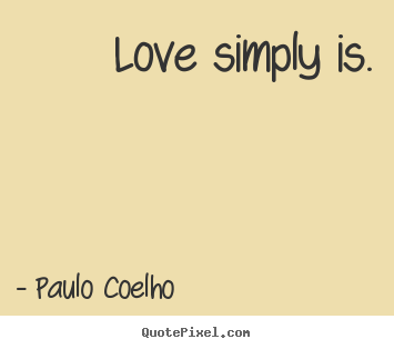Love quotes - Love simply is.