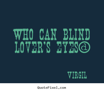 Create photo sayings about love - Who can blind lover's eyes?