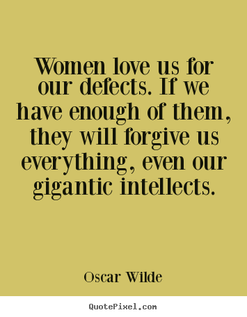 Women love us for our defects. if we have enough of them, they.. Oscar Wilde  love quote