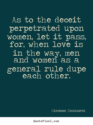 Love quotes - As to the deceit perpetrated upon women, let it pass,..